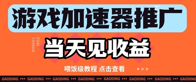 游戏加速器推广项目当天见收益，纯干货喂饭级教程分享-花小钱干大事