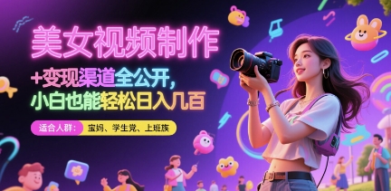 美女视频制作 + 变现渠道全公开，小白也能轻松日入几张【揭秘】-花小钱干大事