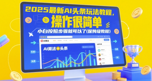 2025最新AI头条玩法教程，操作很简单，小白按照步骤就可以了(保姆级教程)-花小钱干大事