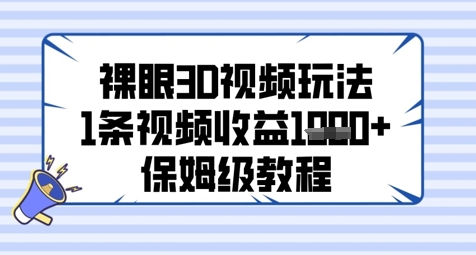 裸眼3D视频玩法，1条视频收益几张，保姆级教程-花小钱干大事