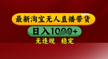 【最新】淘宝无人直播带货，独家技术，日入多张，无违规无封号，操作简单，长期稳定【揭秘】-花小钱干大事