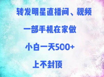 转发明星直播间、视频，一部手机在家做，小白一天多张，上不封顶-花小钱干大事