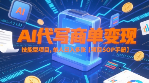 AI代写商单变现，技能型项目，单人日入多张 【项目SOP手册】-花小钱干大事