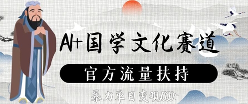 AI+国学文化赛道，官方流量扶持，暴力单日变现数张-花小钱干大事