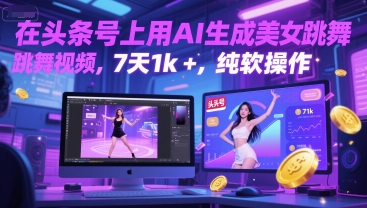 在头条号上用AI生成美女跳舞视频，7天1k+，纯软件操作-花小钱干大事