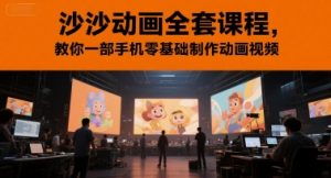 沙沙动画全套课程,教你一部手机零基础制作动画视频-花小钱干大事