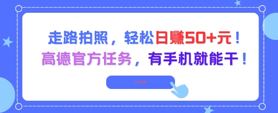 走路拍照，轻松日入50+!高德官方任务，有手机就能干-花小钱干大事