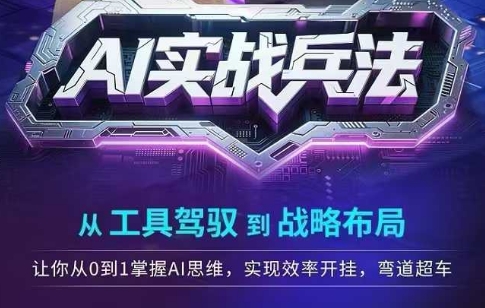 AI实战兵法，从工具驾驭到战略布局，​从0~1掌握ai思维，实现效率，开挂弯道超车-花小钱干大事